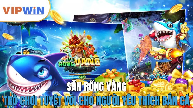 VIPwin-ban-ca-san-rong-vang-choi-vui-thuong-lon